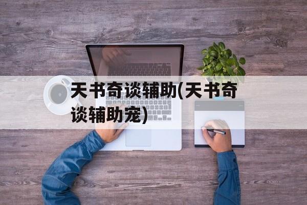 天书奇谈辅助(天书奇谈辅助宠)