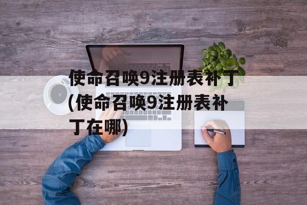 使命召唤9注册表补丁(使命召唤9注册表补丁在哪)