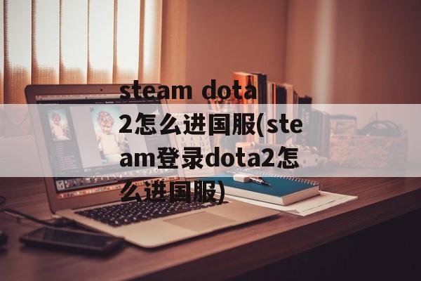 steam dota2怎么进国服(steam登录dota2怎么进国服)