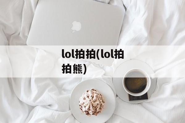 lol拍拍(lol拍拍熊)