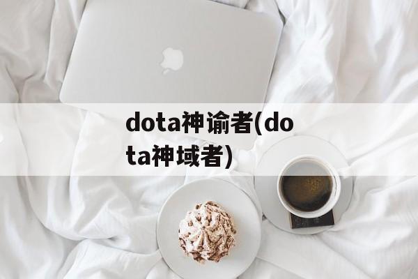 dota神谕者(dota神域者)