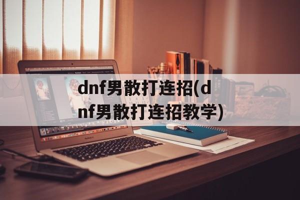 dnf男散打连招(dnf男散打连招教学)