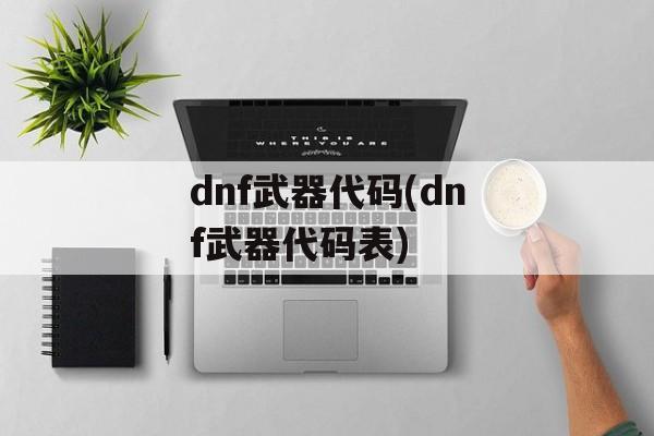 dnf武器代码(dnf武器代码表)