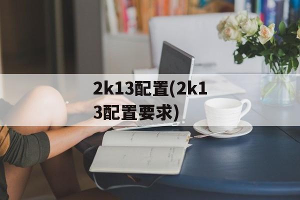 2k13配置(2k13配置要求)