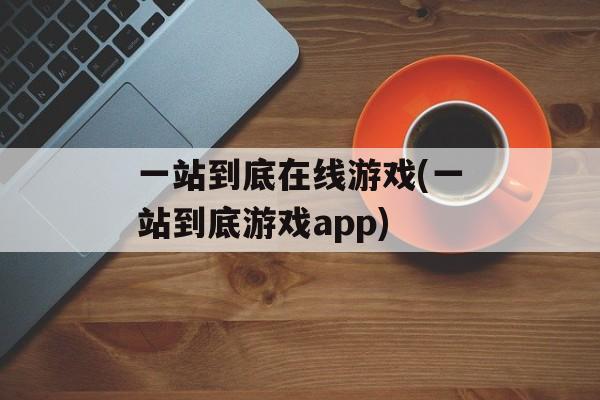 一站到底在线游戏(一站到底游戏app)