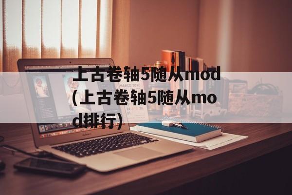 上古卷轴5随从mod(上古卷轴5随从mod排行)