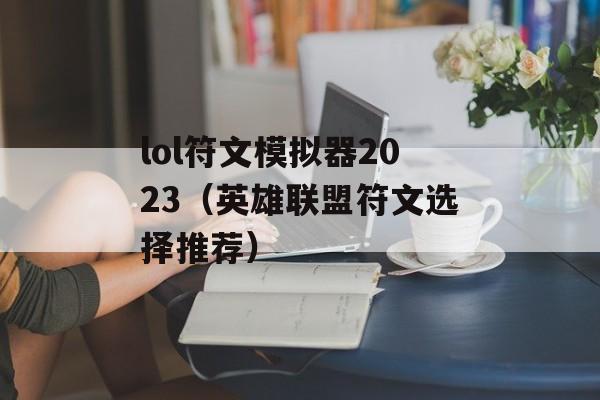 lol符文模拟器2023（英雄联盟符文选择推荐）