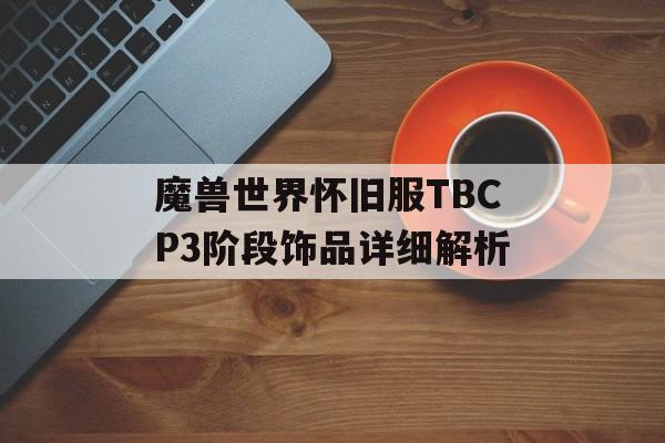 魔兽世界怀旧服TBCP3阶段饰品详细解析