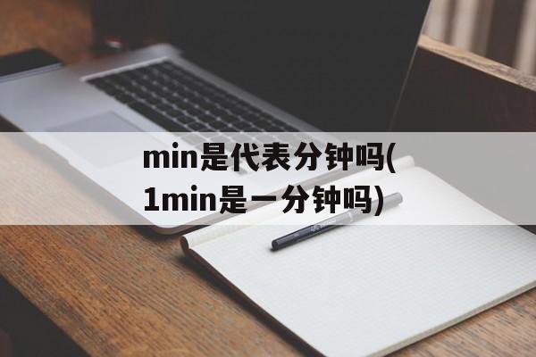 min是代表分钟吗(1min是一分钟吗)