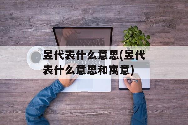 昱代表什么意思(昱代表什么意思和寓意)