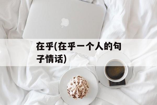 在乎(在乎一个人的句子情话)