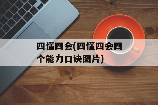 四懂四会(四懂四会四个能力口诀图片)