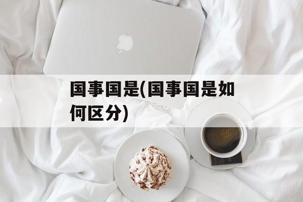 国事国是(国事国是如何区分)