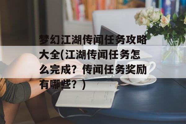 梦幻江湖传闻任务攻略大全(江湖传闻任务怎么完成？传闻任务奖励有哪些？)