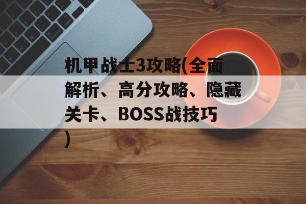 机甲战士3攻略(全面解析、高分攻略、隐藏关卡、BOSS战技巧)