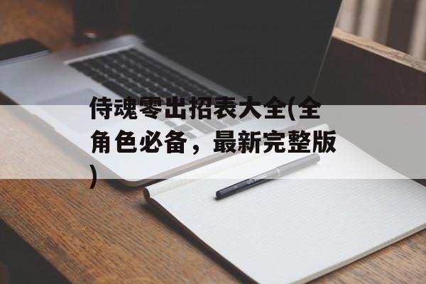 侍魂零出招表大全(全角色必备，最新完整版)