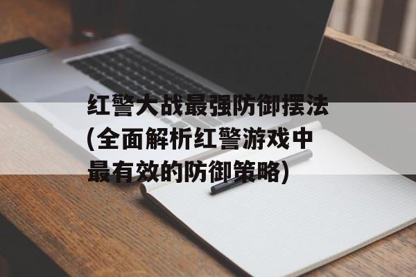 红警大战最强防御摆法(全面解析红警游戏中最有效的防御策略)