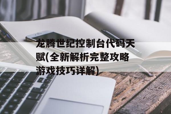 龙腾世纪控制台代码天赋(全新解析完整攻略游戏技巧详解)