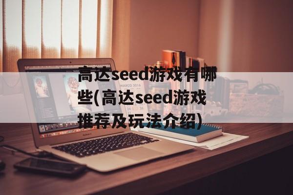 高达seed游戏有哪些(高达seed游戏推荐及玩法介绍)