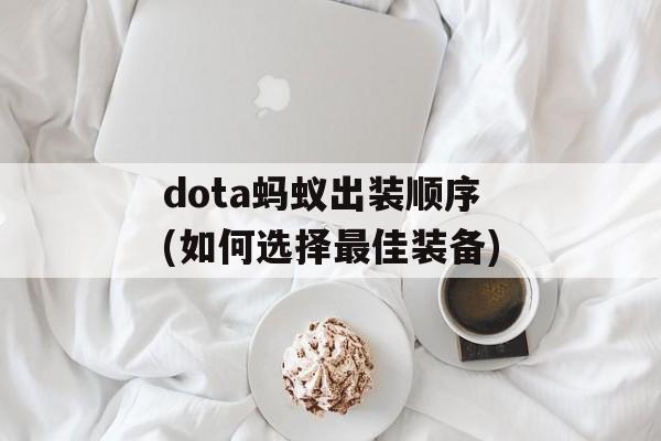 dota蚂蚁出装顺序(如何选择最佳装备)