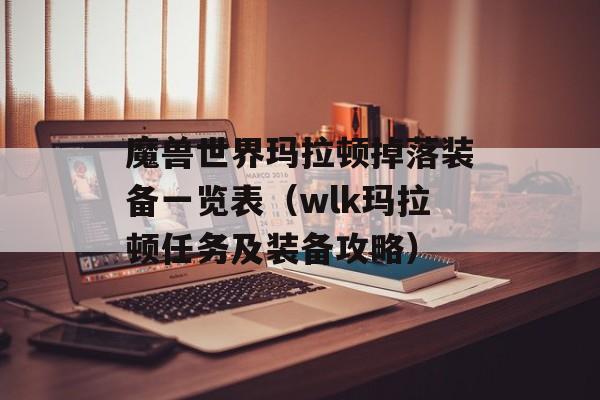 魔兽世界玛拉顿掉落装备一览表（wlk玛拉顿任务及装备攻略）