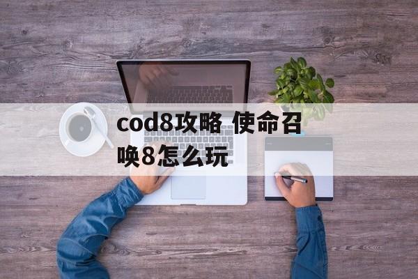 cod8攻略 使命召唤8怎么玩