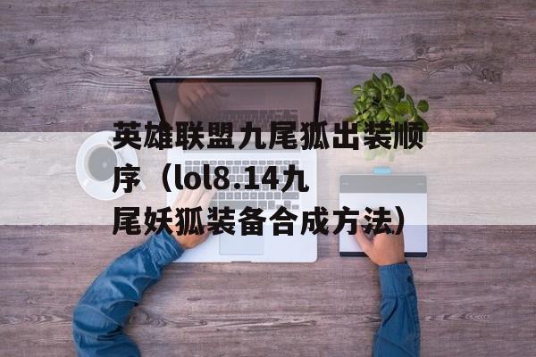 英雄联盟九尾狐出装顺序（lol8.14九尾妖狐装备合成方法）