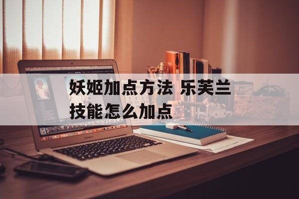 妖姬加点方法 乐芙兰技能怎么加点