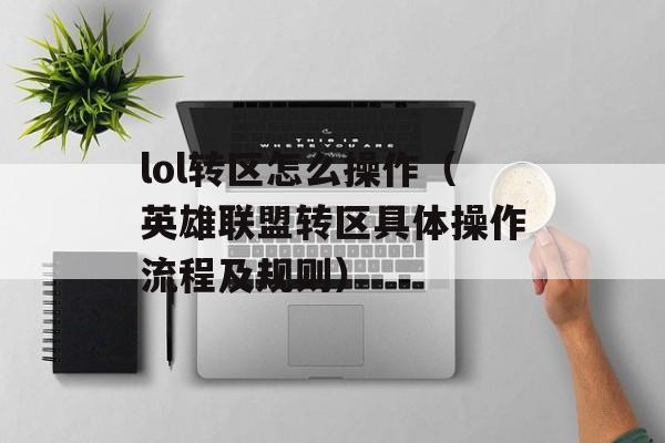 lol转区怎么操作（英雄联盟转区具体操作流程及规则）