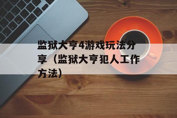 监狱大亨4游戏玩法分享（监狱大亨犯人工作方法）