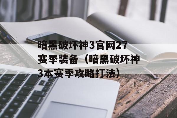 暗黑破坏神3官网27赛季装备（暗黑破坏神3本赛季攻略打法）