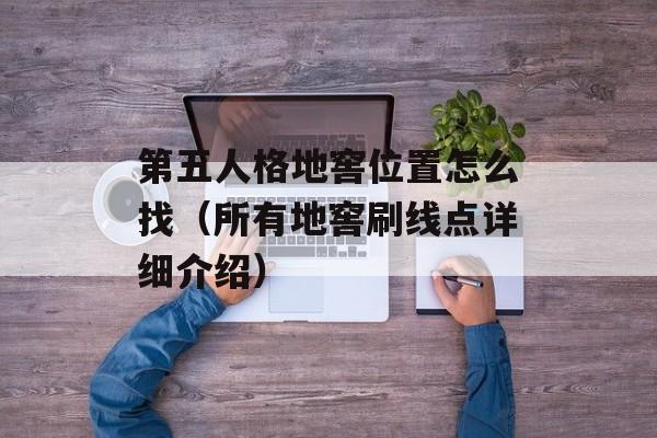 第五人格地窖位置怎么找（所有地窖刷线点详细介绍）