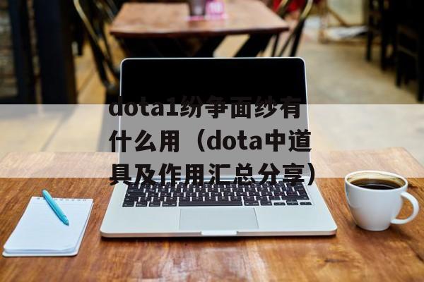 dota1纷争面纱有什么用（dota中道具及作用汇总分享）