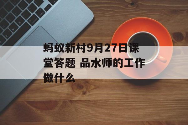 蚂蚁新村9月27日课堂答题 品水师的工作做什么