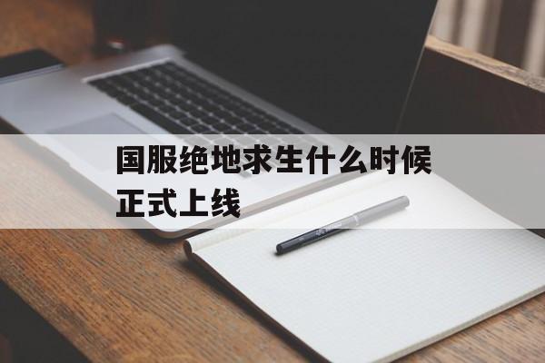 国服绝地求生什么时候正式上线