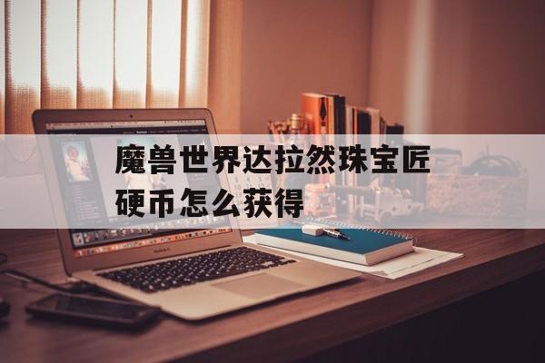魔兽世界达拉然珠宝匠硬币怎么获得