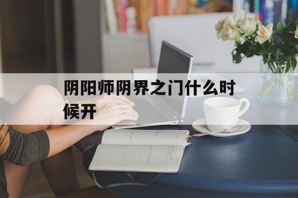 阴阳师阴界之门什么时候开