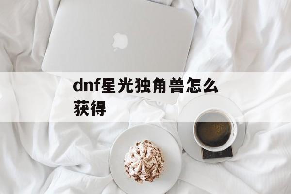 dnf星光独角兽怎么获得