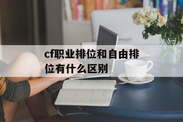 cf职业排位和自由排位有什么区别