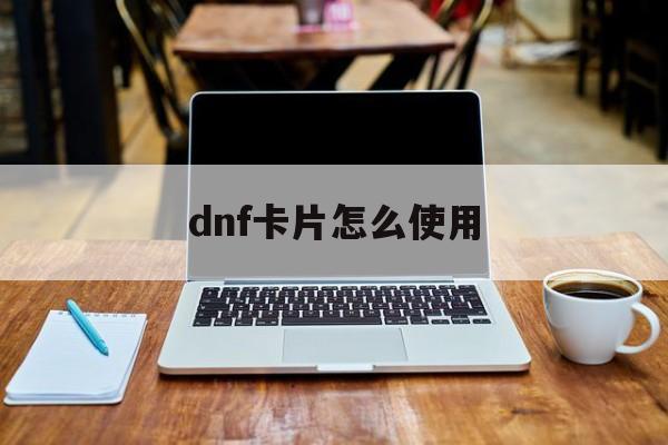 dnf卡片怎么使用