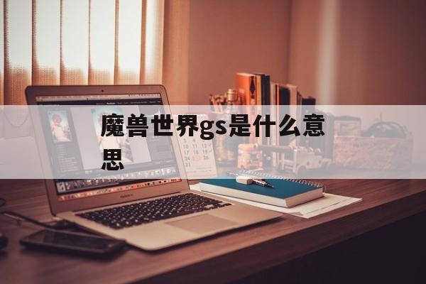 魔兽世界gs是什么意思