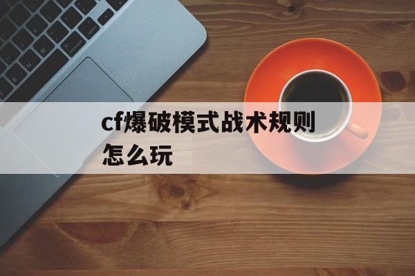 cf爆破模式战术规则怎么玩