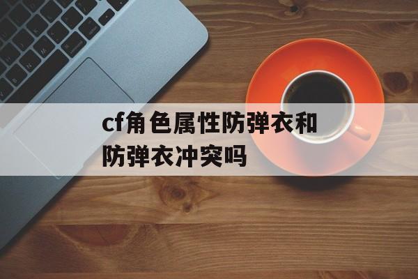 cf角色属性防弹衣和防弹衣冲突吗