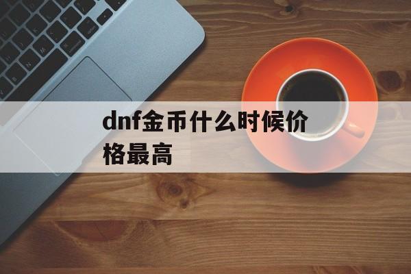 dnf金币什么时候价格最高