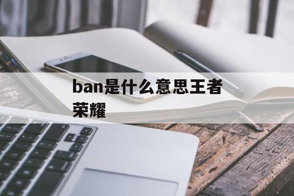 ban是什么意思王者荣耀