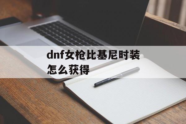 dnf女枪比基尼时装怎么获得