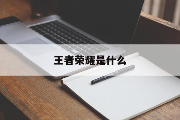 王者荣耀是什么