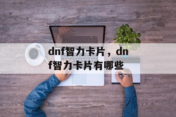 dnf智力卡片，dnf智力卡片有哪些