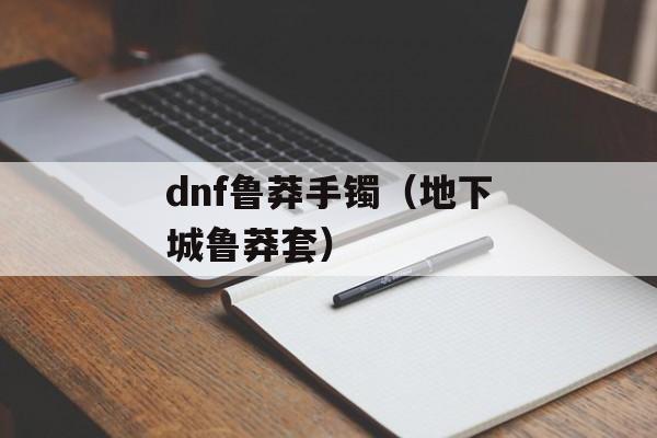 dnf鲁莽手镯（地下城鲁莽套）