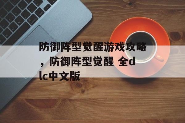 防御阵型觉醒游戏攻略，防御阵型觉醒 全dlc中文版